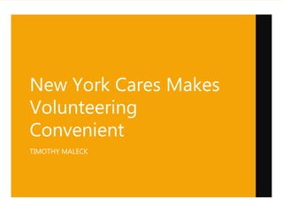 New York Cares Makes
Volunteering
Convenient
TIMOTHY MALECK
 