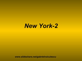 New York-2 www.slideshare.net/gabrielvoiculescu 