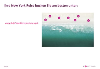 Ihre New York Reise buchen Sie am besten unter: 
www.jt.de/staedtereisen/new-york 
Seite 10 
 