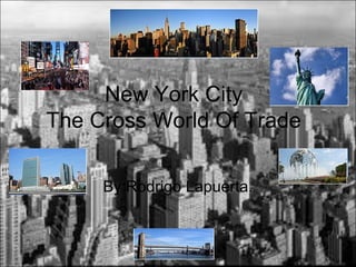 New York City
The Cross World Of Trade
By:Rodrigo Lapuerta.
 