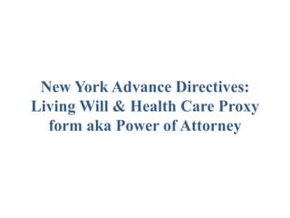 New York Advance Directives:
Living Will & Health Care Proxy
  form aka Power of Attorney
 