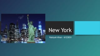 New York
Rabiyah Khan - 6123031
 