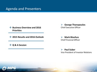  Business Overview and 2016
Priorities
 2015 Results and 2016 Outlook
 Q & A Session
Agenda and Presenters
3
 George Thanopoulos
Chief Executive Officer
 Mark Blaufuss
Chief Financial Officer
 Paul Suber
Vice President of Investor Relations
 