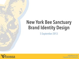 New York Bee Sanctuary
Brand Identity Design
5 September 2013
hello@foossa.com
Copyright 2013 Foossa LLC
 