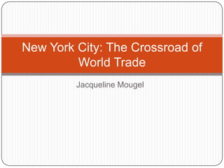 Jacqueline Mougel New York City: The Crossroad of World Trade 