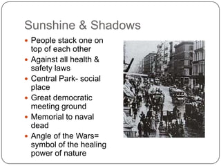 Sunshine & ShadowsPeople stack one on top of each otherAgainst all health & safety lawsCentral Park- social placeGreat democratic meeting groundMemorial to naval deadAngle of the Wars= symbol of the healing power of nature