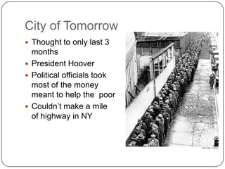 City of TomorrowThought to only last 3 monthsPresident HooverPolitical officials took most of the money meant to help the  poorCouldn’t make a mile of highway in NY