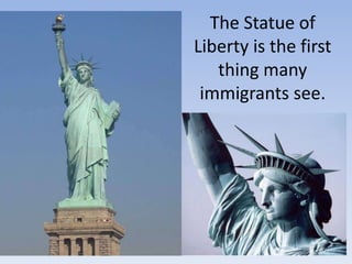 The Statue of Liberty is the first thing many immigrants see.