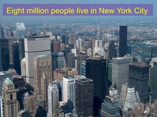 Eight million people live in New York City