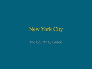 New York City By: Courtney Grace 