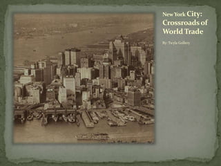 New York City: Crossroads of World Trade By: Twyla Gollery 