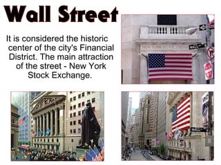 It is considered the historic
center of the city's Financial
District. The main attraction
of the street - New York
Stock Exchange.
 