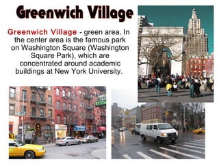 Greenwich Village - green area. In
the center area is the famous park
on Washington Square (Washington
Square Park), which are
concentrated around academic
buildings at New York University.
 