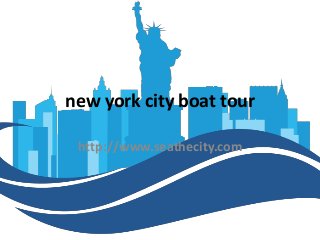 new york city boat tour
http://www.seathecity.com
 