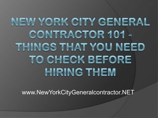 New York City General Contractor 101 - Things That You Need to Check Before Hiring Them www.NewYorkCityGeneralcontractor.NET 