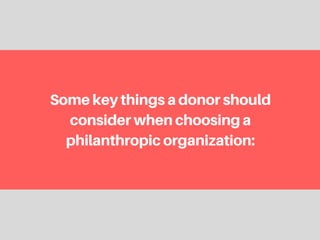 Somekeythingsadonorshould
considerwhenchoosinga
philanthropicorganization:
 