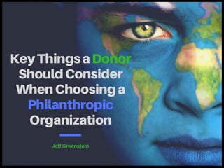 KeyThingsaDonor
ShouldConsider
WhenChoosinga
Philanthropic
Organization
JeffGreenstein
 