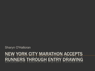 NEW YORK CITY MARATHON ACCEPTS
RUNNERS THROUGH ENTRY DRAWING
Sharyn O'Halloran
 