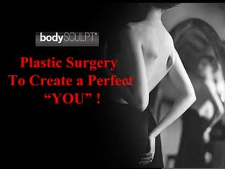 bodySCULPT Plastic Surgery  To Create a Perfect “ YOU” ! 