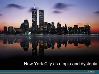 New York City as utopia and dystopia.
                               1 of 20
 