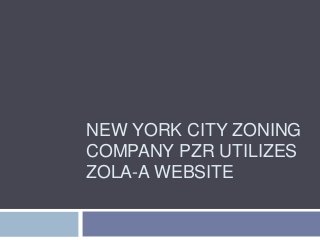 NEW YORK CITY ZONING
COMPANY PZR UTILIZES
ZOLA-A WEBSITE
 