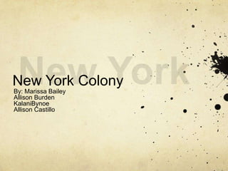 New York New York Colony By: Marissa Bailey Allison Burden KalaniBynoe Allison Castillo 
