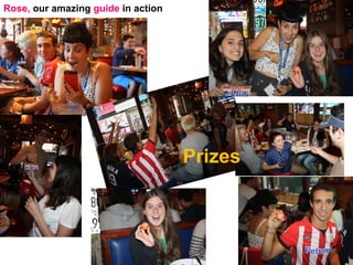 Rose, our amazing guide in action 
Prizes 
 