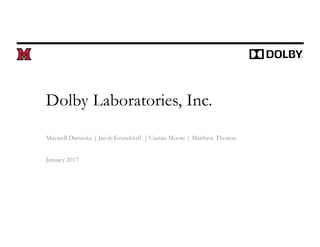Dolby Laboratories, Inc.
Maxwell Damaska | Jacob Grandstaff | Cianan Moore | Matthew Thomas
January 2017
 