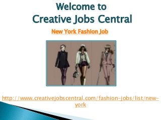 Welcome to
http://www.creativejobscentral.com/fashion-jobs/list/new-
york
New York Fashion Job
Creative Jobs Central
 