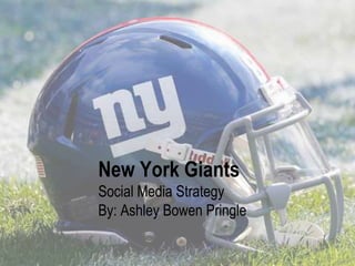 New York Giants
Social Media Strategy
By: Ashley Bowen Pringle
 