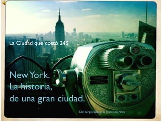 La Ciudad que costó 24$




New York.
La historia,
de una gran ciudad.
                          De: Sergio Salazar & Fran...