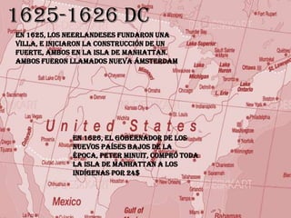 1625-1626 DC
En 1625, los neerlandeses fundaron una
villa, e iniciaron la construcción de un
fuerte, ambos en la isla de M...