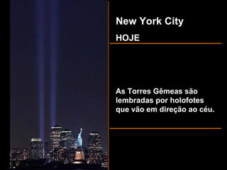 New York City HOJE As Torres Gêmeas são lembradas por holofotes que vão em direção ao céu. 