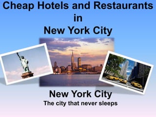 Cheap Hotels and Restaurants inNew York City,[object Object],New York CityThe city that never sleeps,[object Object]