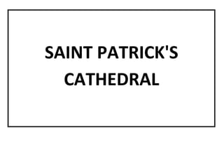 SAINT PATRICK'S
CATHEDRAL
 