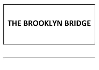 THE BROOKLYN BRIDGE
 
