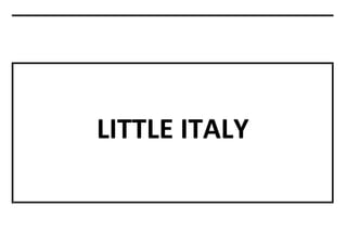 LITTLE ITALY
 