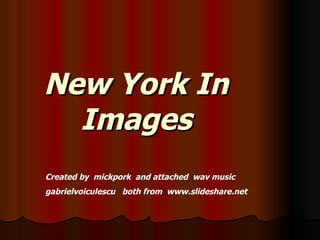 New York In Images Created by  mickpork  and attached  wav music gabrielvoiculescu  both from  www.slideshare.net 