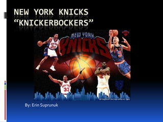 New York Knicks“Knickerbockers” By: Erin Suprunuk 