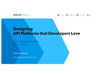 Deepak Nadig
Distinguished Architect, Intuit
New York Life Build Blue
May 19, 2017
Designing
API Platforms that Developers Love
 