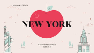 NEW YORK
Makhabbat Bolatova
ID58354
WSB UNIVERSITY
 