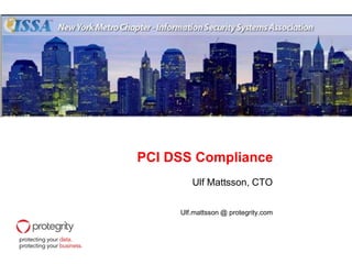 PCI DSS Compliance Ulf Mattsson, CTO Ulf.mattsson @ protegrity.com 