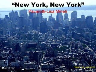 “ New York, New York” Pavarotti-Lisa   Mineli Ratón, no, por favor 