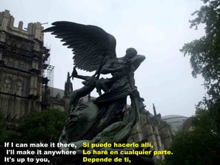 If I can make it there,  I'll make it anywhere It's up to you,  Si puedo hacerlo allí,  Lo haré en cualquier parte. Depende de ti,  