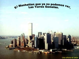El Manhattan que ya no podemos ver. Las Torres Gemelas. Usa ahora el ratón 
