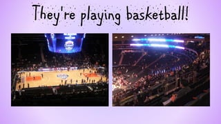 They're playing basketball!  
