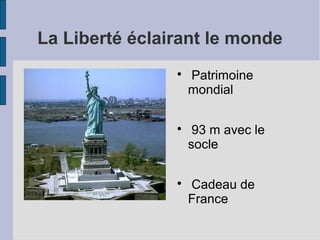 La Liberté éclairant le monde

Patrimoine
mondial

93 m avec le
socle

Cadeau de
France
 