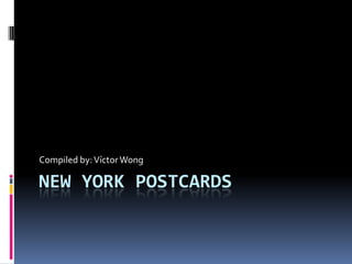 New York Postcards Compiled by: Víctor Wong 