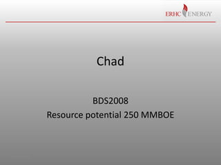 Chad
BDS2008
Resource potential 250 MMBOE

9/18/2012

 