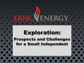 Exploration:
Prospects and Challenges
for a Small Independent

1

 
